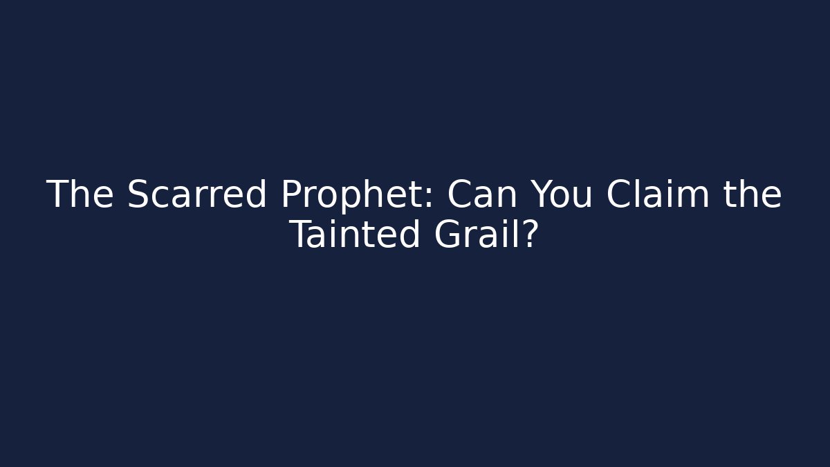 The Scarred Prophet: Can You Claim the Tainted Grail?