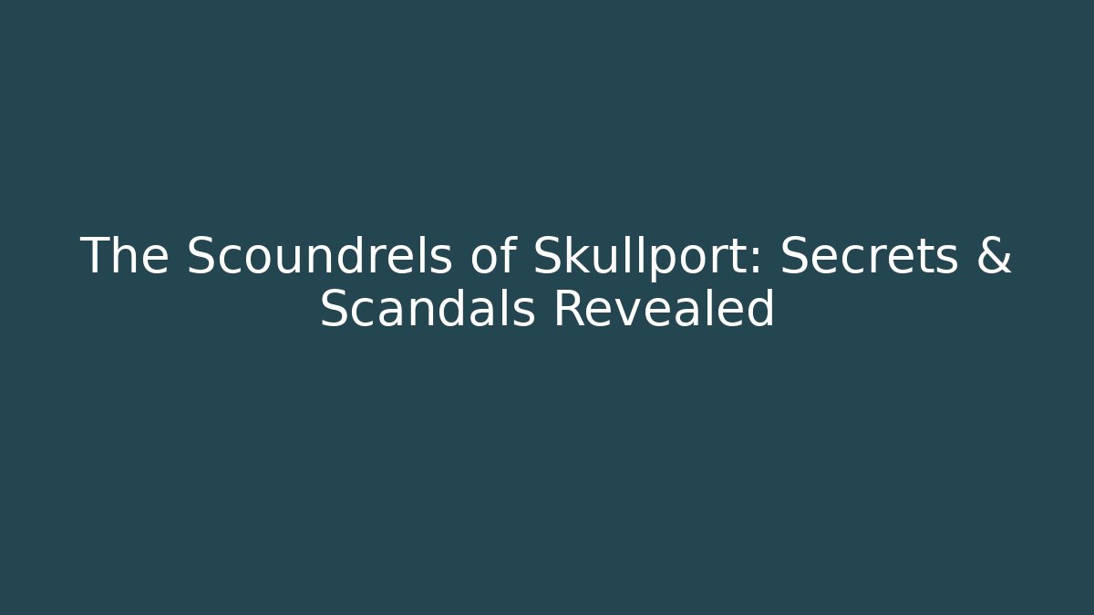 The Scoundrels of Skullport: Secrets & Scandals Revealed