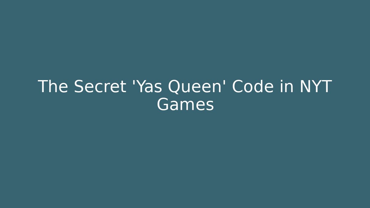 The Secret 'Yas Queen' Code in NYT Games