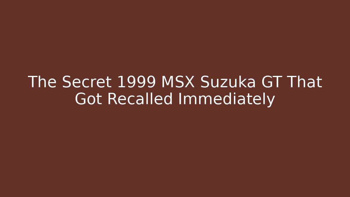 The Secret 1999 MSX Suzuka GT That Got Recalled Immediately