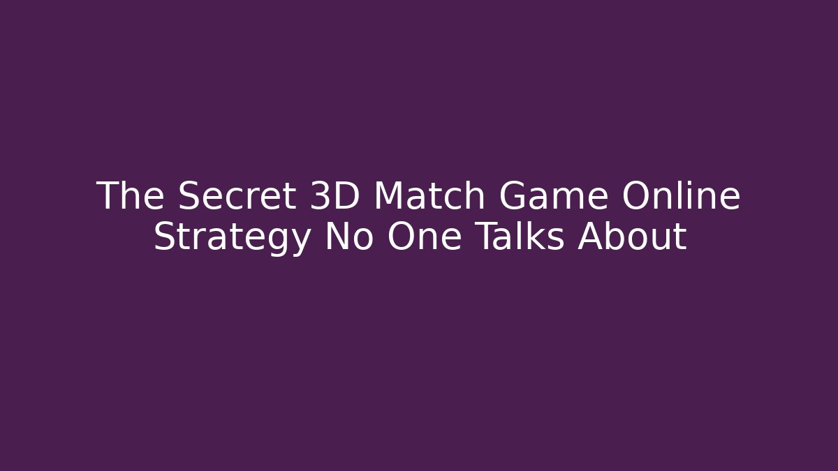The Secret 3D Match Game Online Strategy No One Talks About - Smart Esu