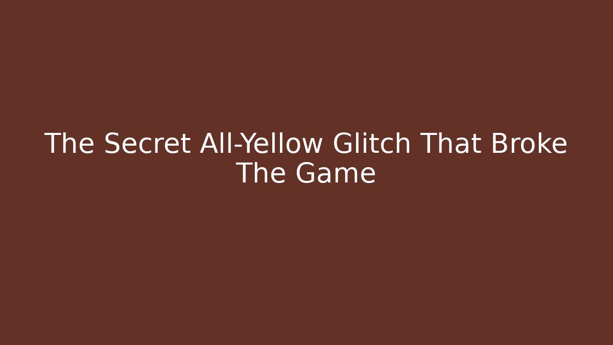 The Secret All-Yellow Glitch That Broke The Game