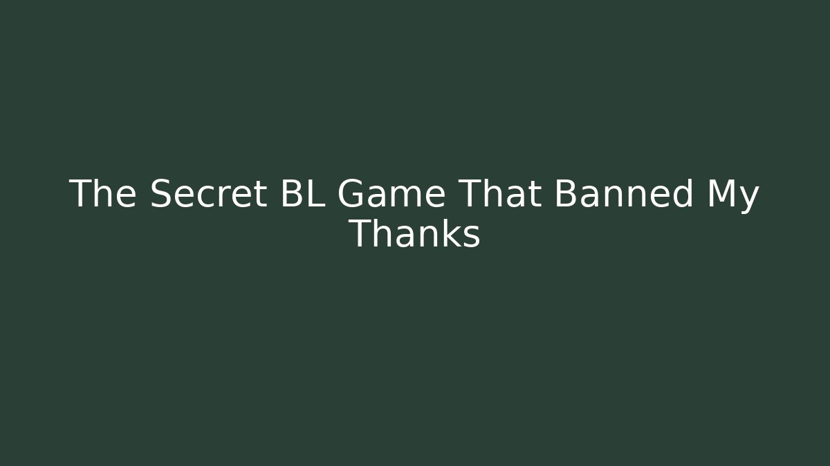 The Secret BL Game That Banned My Thanks