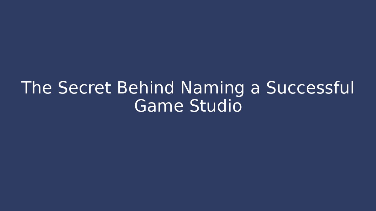 The Secret Behind Naming a Successful Game Studio