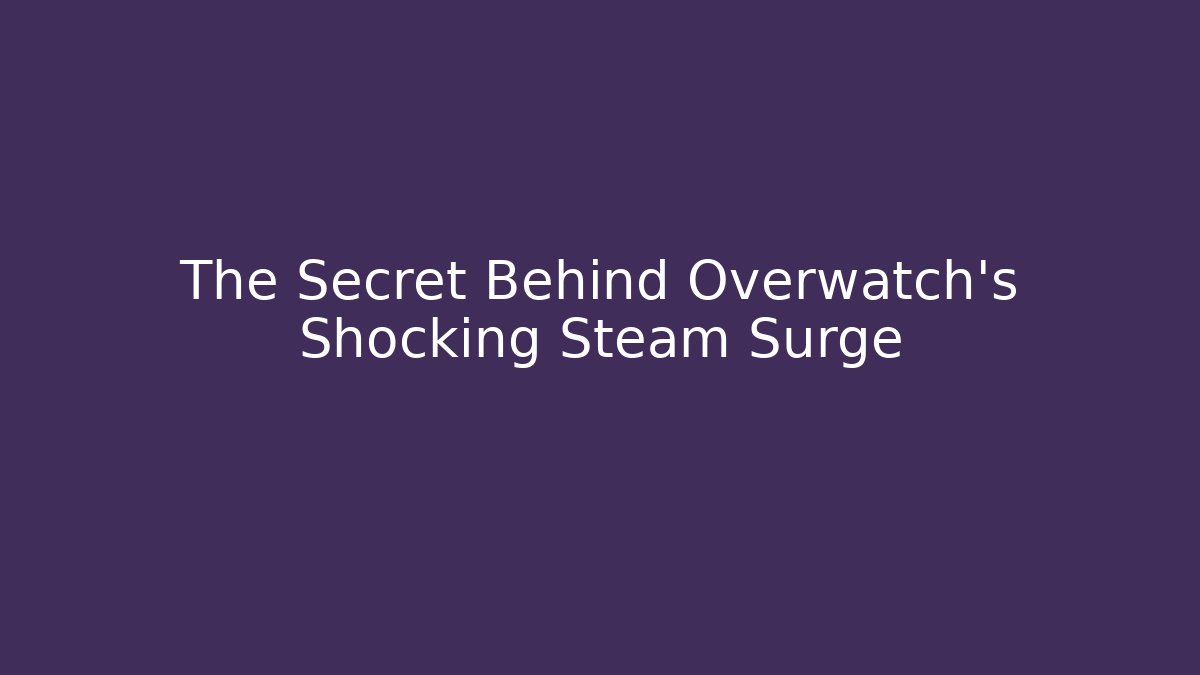 The Secret Behind Overwatch's Shocking Steam Surge - Smart Esu