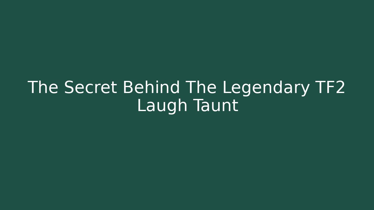 The Secret Behind The Legendary TF2 Laugh Taunt