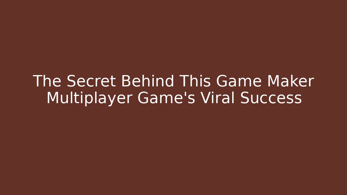 The Secret Behind This Game Maker Multiplayer Game’s Viral Success