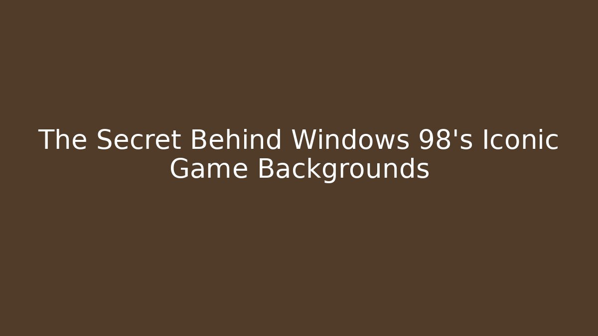 The Secret Behind Windows 98's Iconic Game Backgrounds
