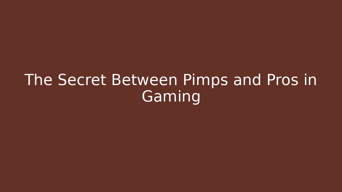 The Secret Between Pimps and Pros in Gaming