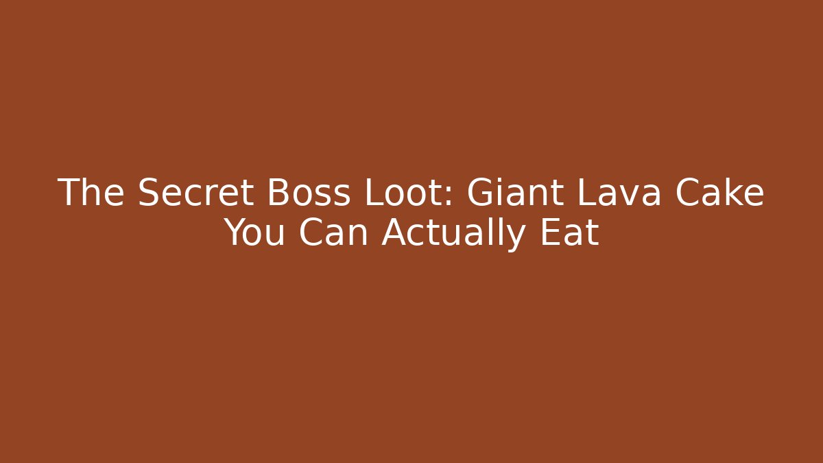 The Secret Boss Loot: Giant Lava Cake You Can Actually Eat