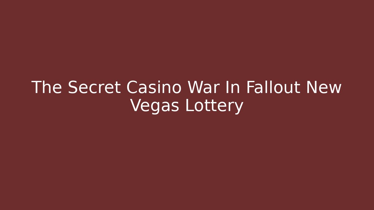 The Secret Casino War In Fallout New Vegas Lottery