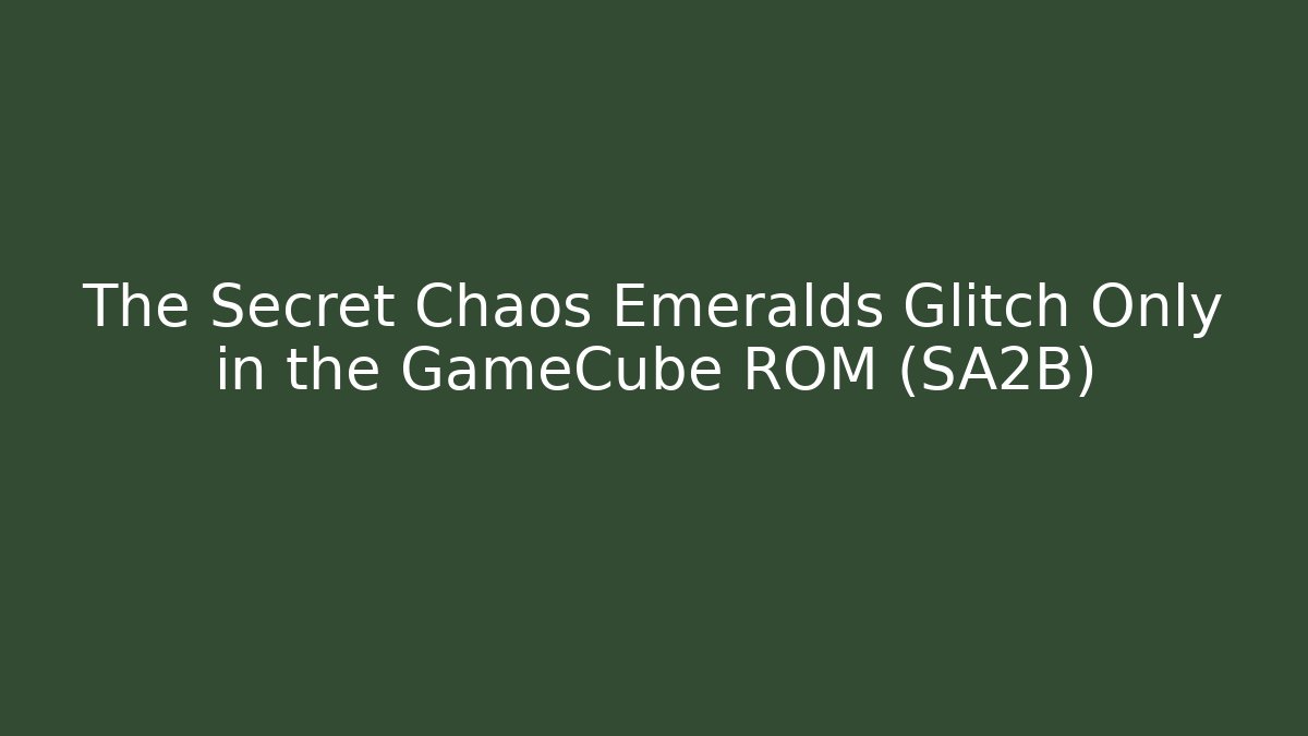 The Secret Chaos Emeralds Glitch Only in the GameCube ROM (SA2B)