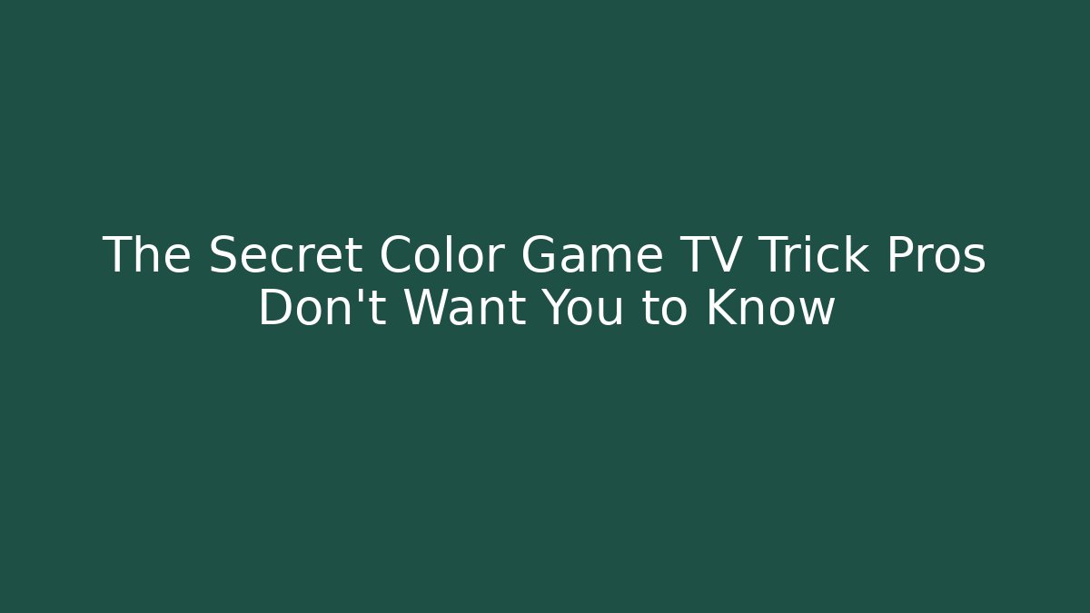 The Secret Color Game TV Trick Pros Don’t Want You to Know - Smart Esu