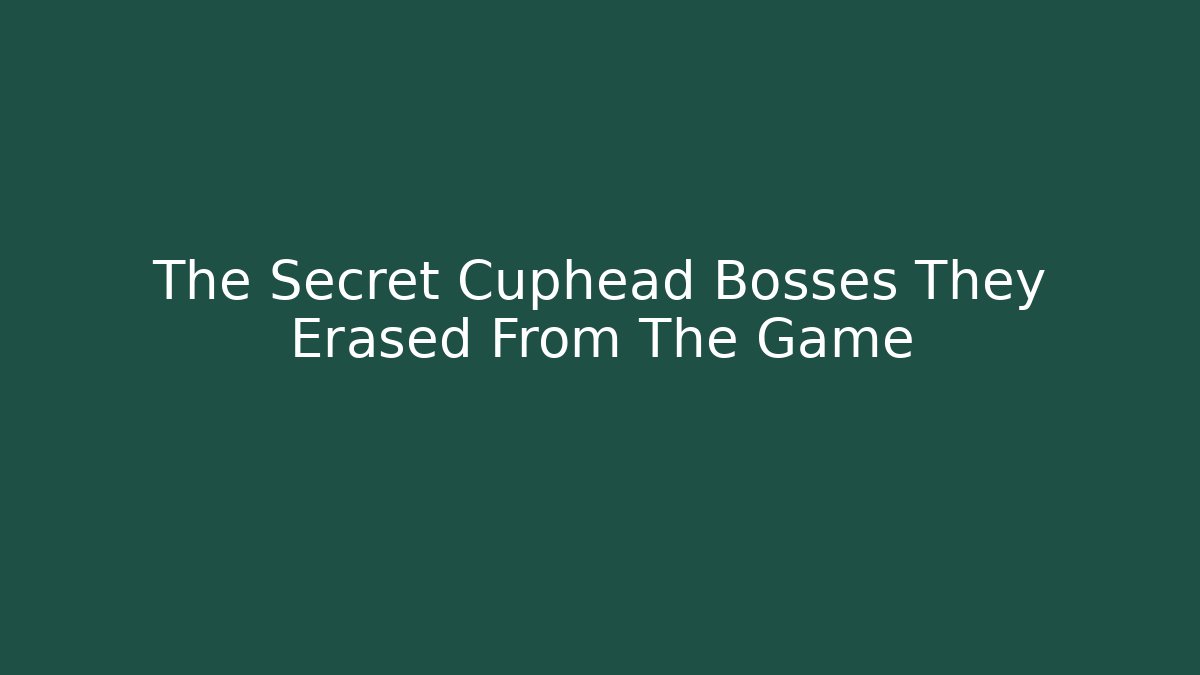 The Secret Cuphead Bosses They Erased From The Game