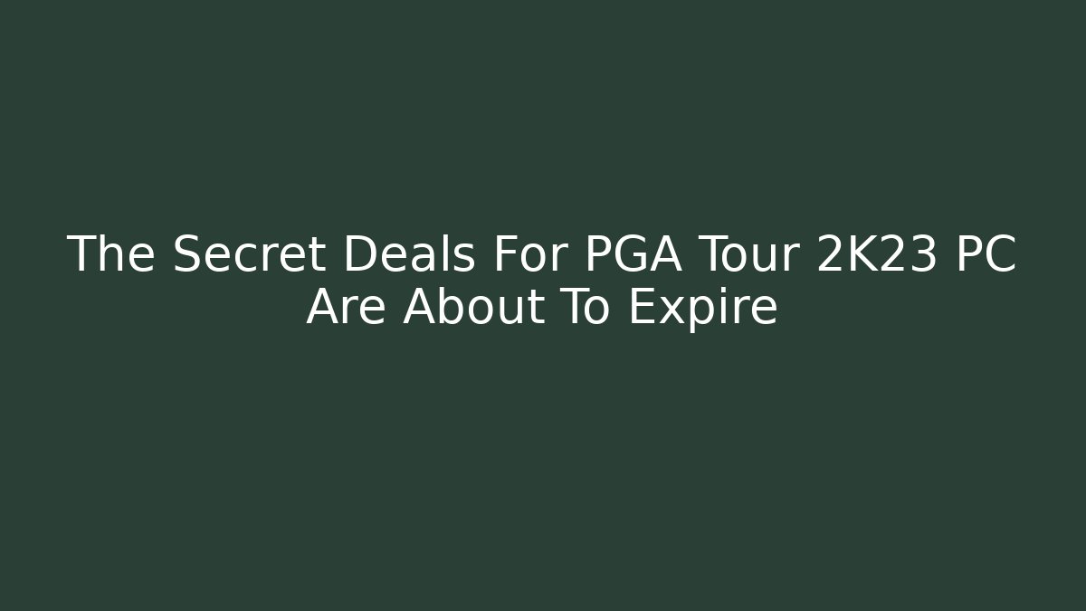 The Secret Deals For PGA Tour 2K23 PC Are About To Expire