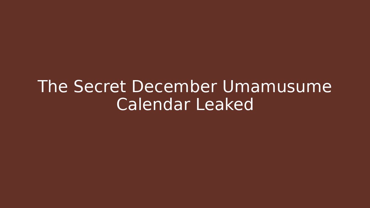 The Secret December Umamusume Calendar Leaked