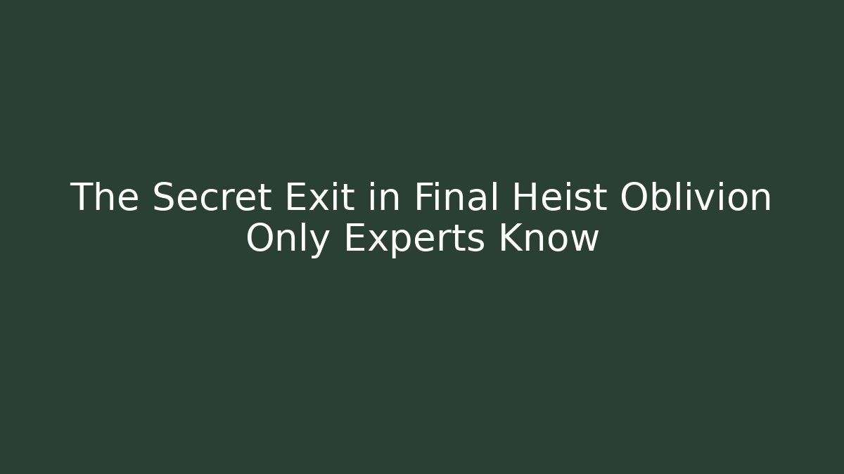 The Secret Exit in Final Heist Oblivion Only Experts Know