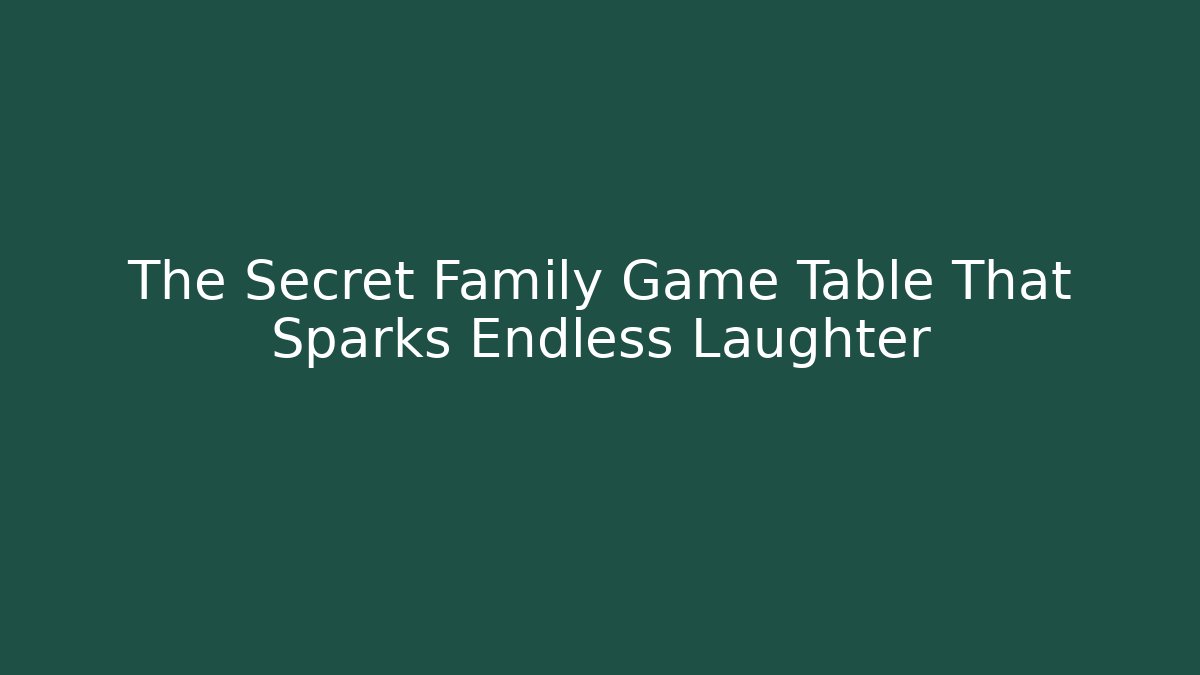 The Secret Family Game Table That Sparks Endless Laughter