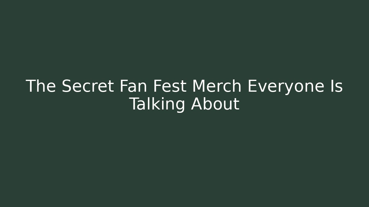 The Secret Fan Fest Merch Everyone Is Talking About - Smart Esu