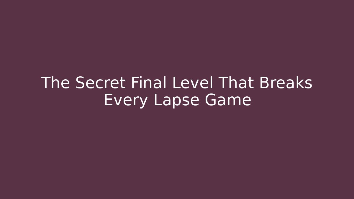 The Secret Final Level That Breaks Every Lapse Game