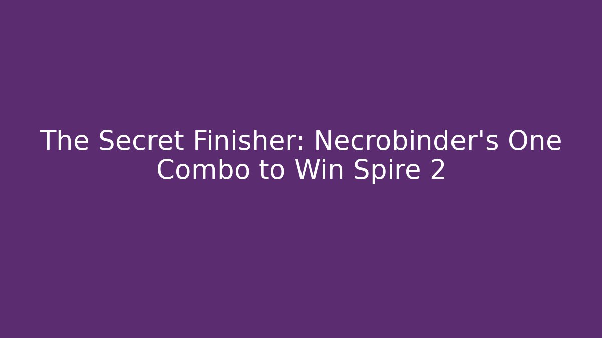 The Secret Finisher: Necrobinder's One Combo to Win Spire 2