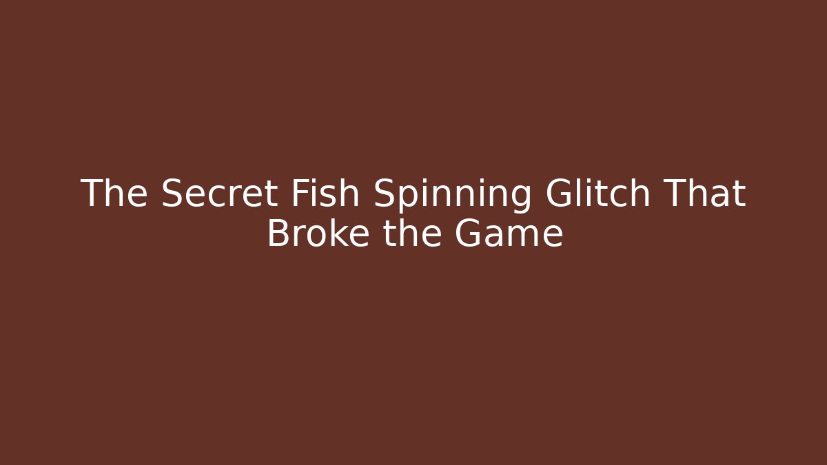 The Secret Fish Spinning Glitch That Broke the Game