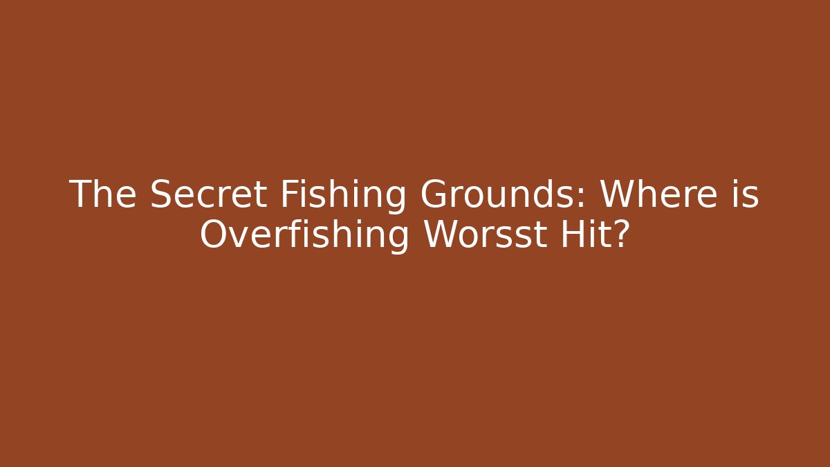 The Secret Fishing Grounds: Where is Overfishing Worsst Hit?