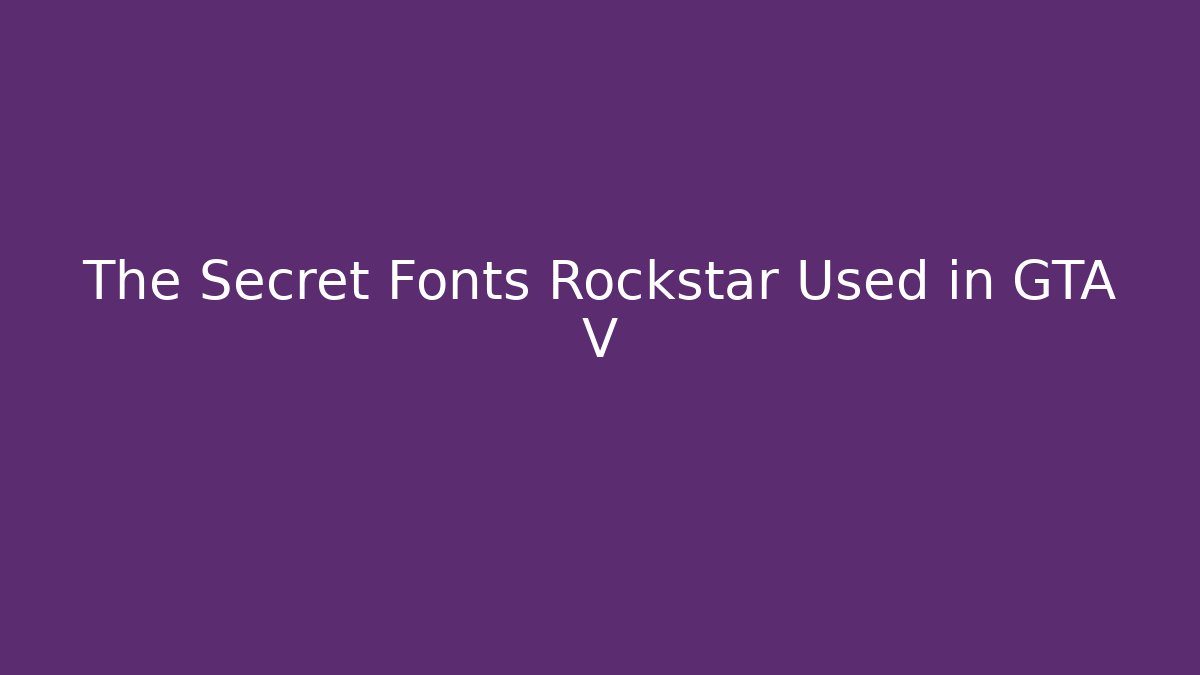 The Secret Fonts Rockstar Used in GTA V