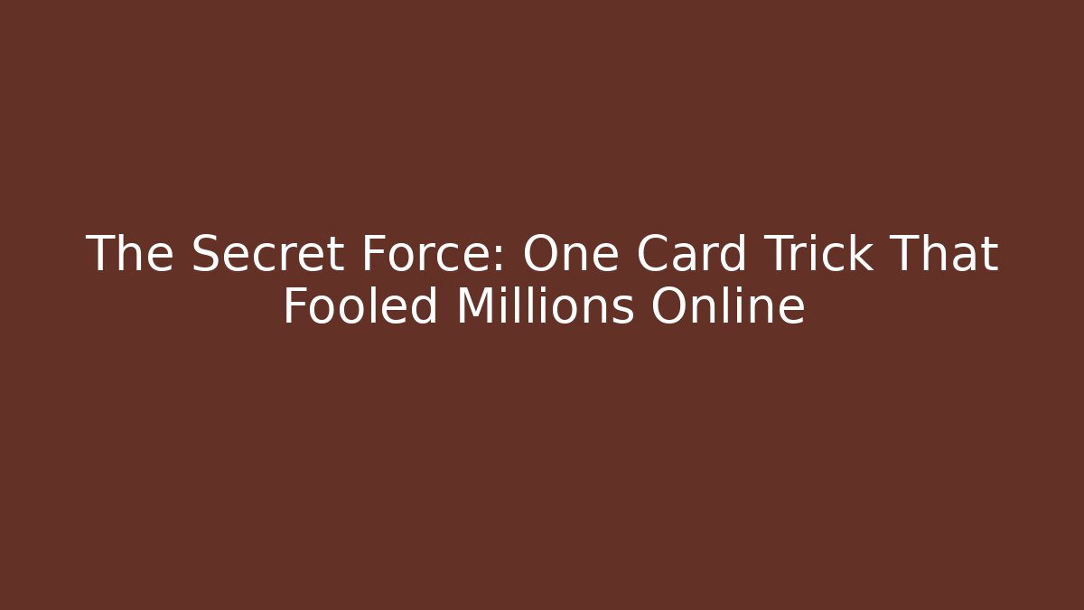 The Secret Force: One Card Trick That Fooled Millions Online