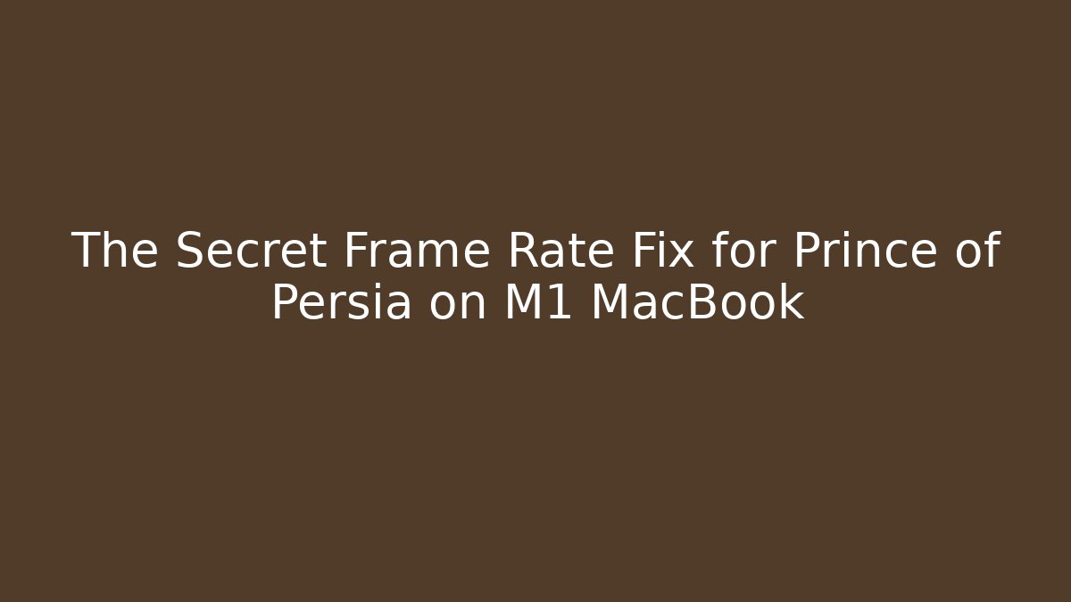 The Secret Frame Rate Fix for Prince of Persia on M1 MacBook