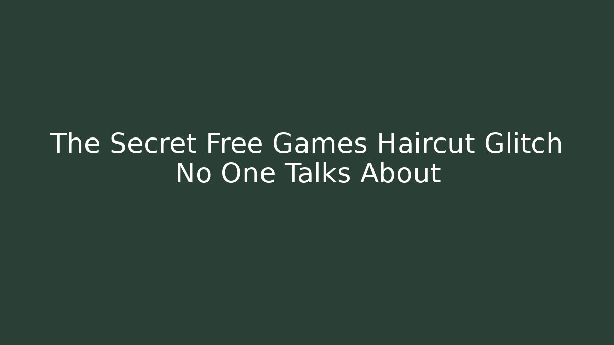The Secret Free Games Haircut Glitch No One Talks About