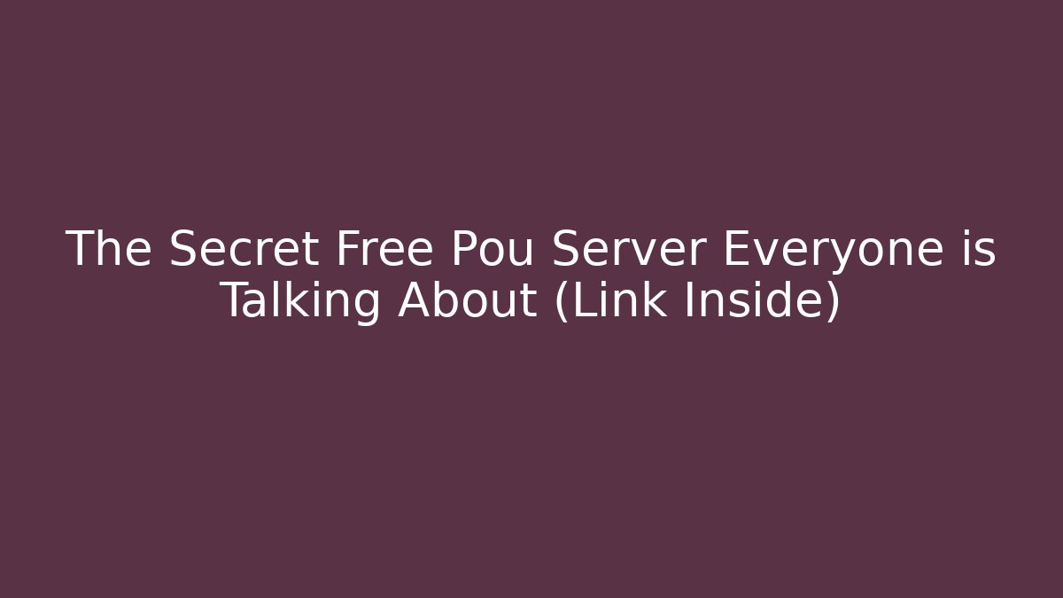 The Secret Free Pou Server Everyone is Talking About (Link Inside)