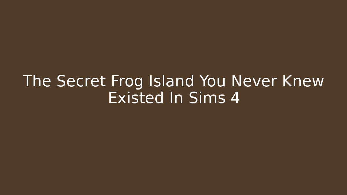 The Secret Frog Island You Never Knew Existed In Sims 4