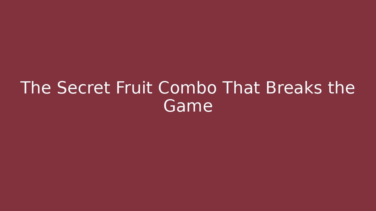 The Secret Fruit Combo That Breaks the Game - Smart Esu