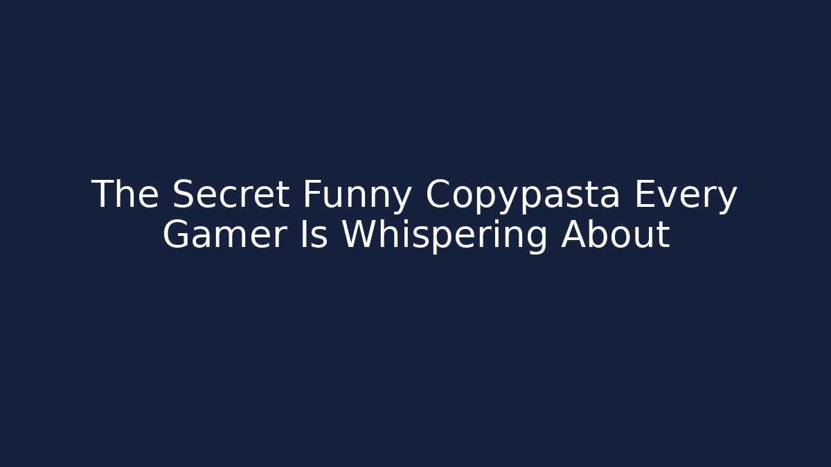 The Secret Funny Copypasta Every Gamer Is Whispering About - Smart Esu