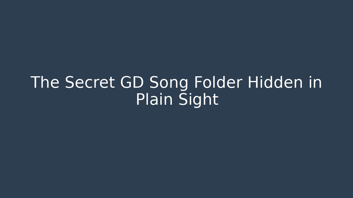 The Secret GD Song Folder Hidden in Plain Sight - Smart Esu