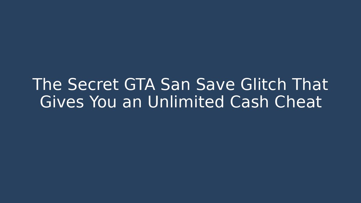 The Secret GTA San Save Glitch That Gives You an Unlimited Cash Cheat