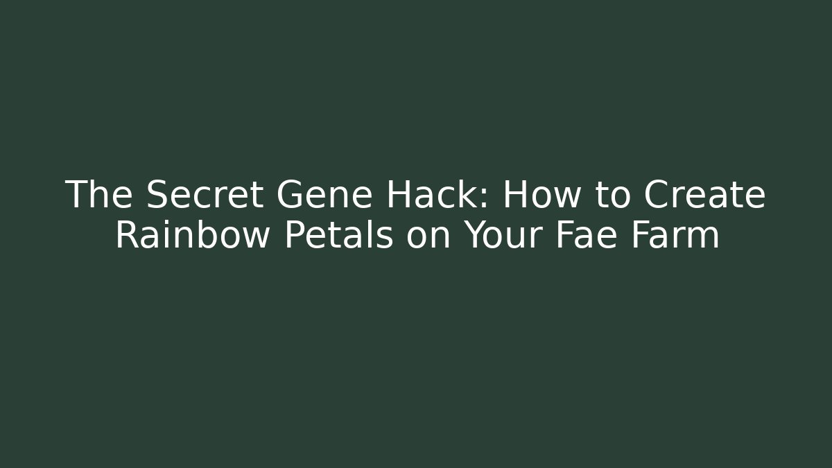 The Secret Gene Hack: How to Create Rainbow Petals on Your Fae Farm
