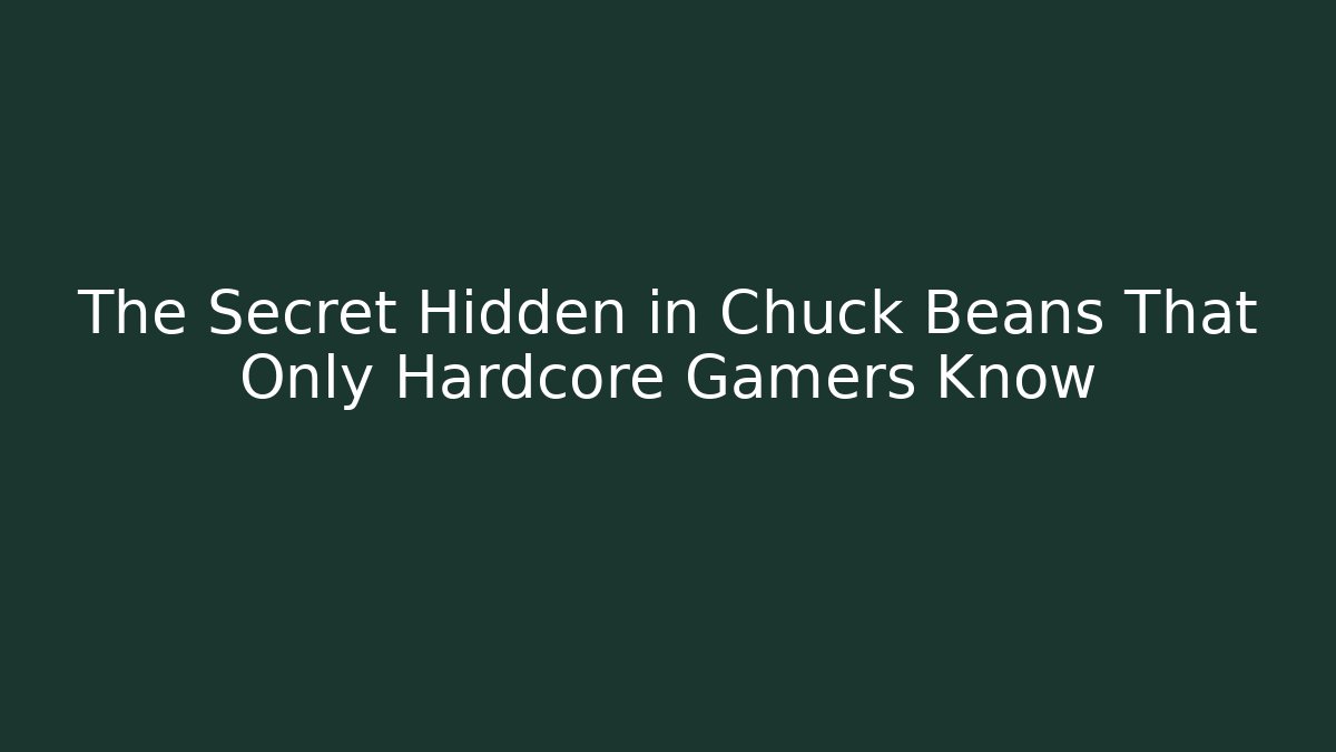 The Secret Hidden in Chuck Beans That Only Hardcore Gamers Know