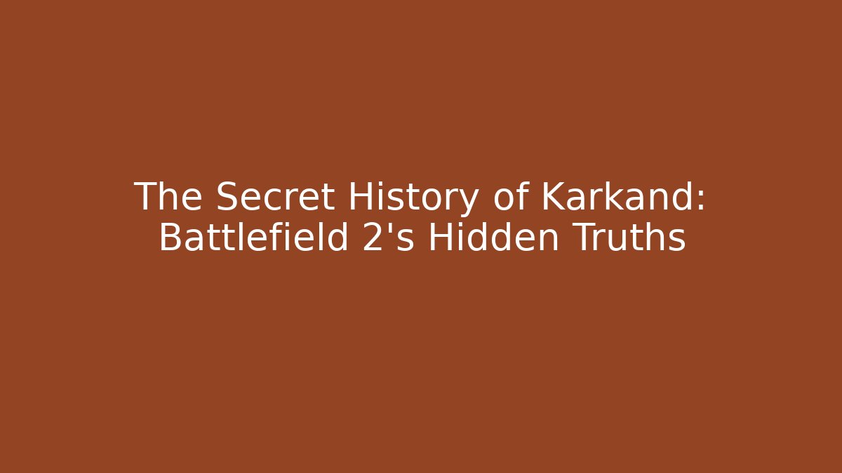 The Secret History of Karkand: Battlefield 2's Hidden Truths