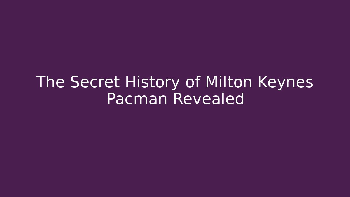 The Secret History of Milton Keynes Pacman Revealed