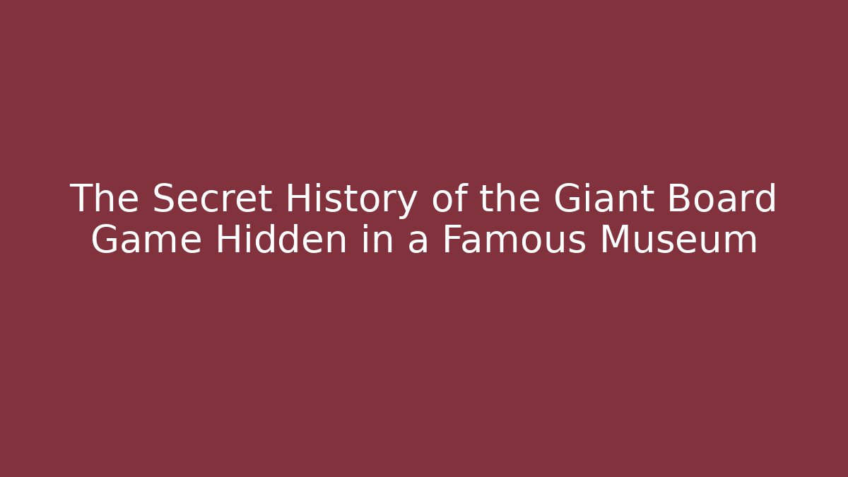 The Secret History of the Giant Board Game Hidden in a Famous Museum
