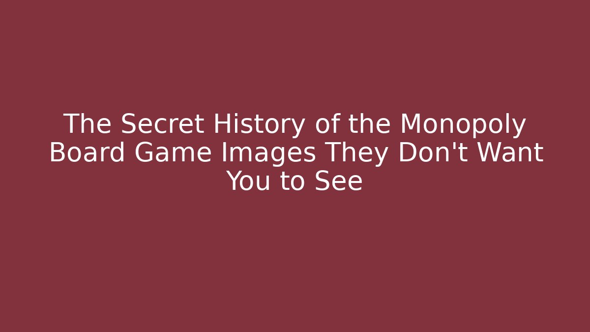 The Secret History of the Monopoly Board Game Images They Don't Want You to See