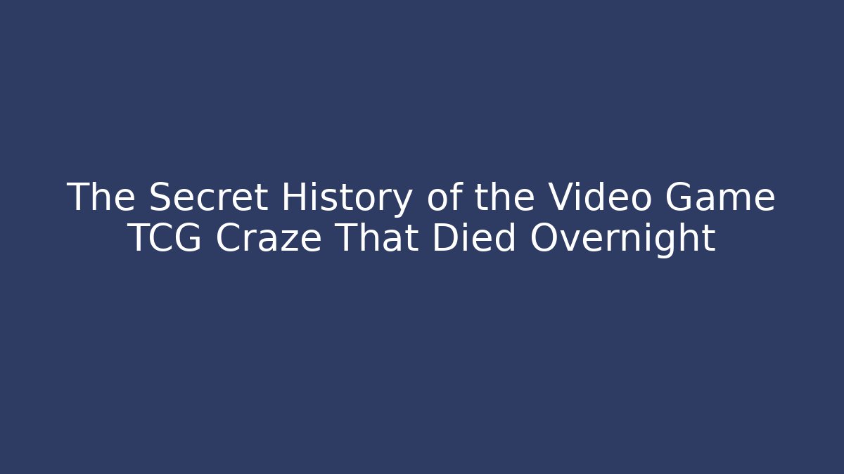 The Secret History of the Video Game TCG Craze That Died Overnight