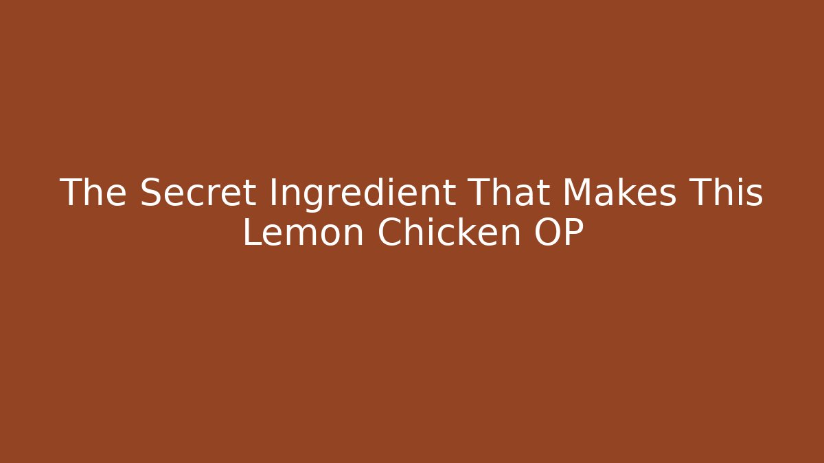The Secret Ingredient That Makes This Lemon Chicken OP