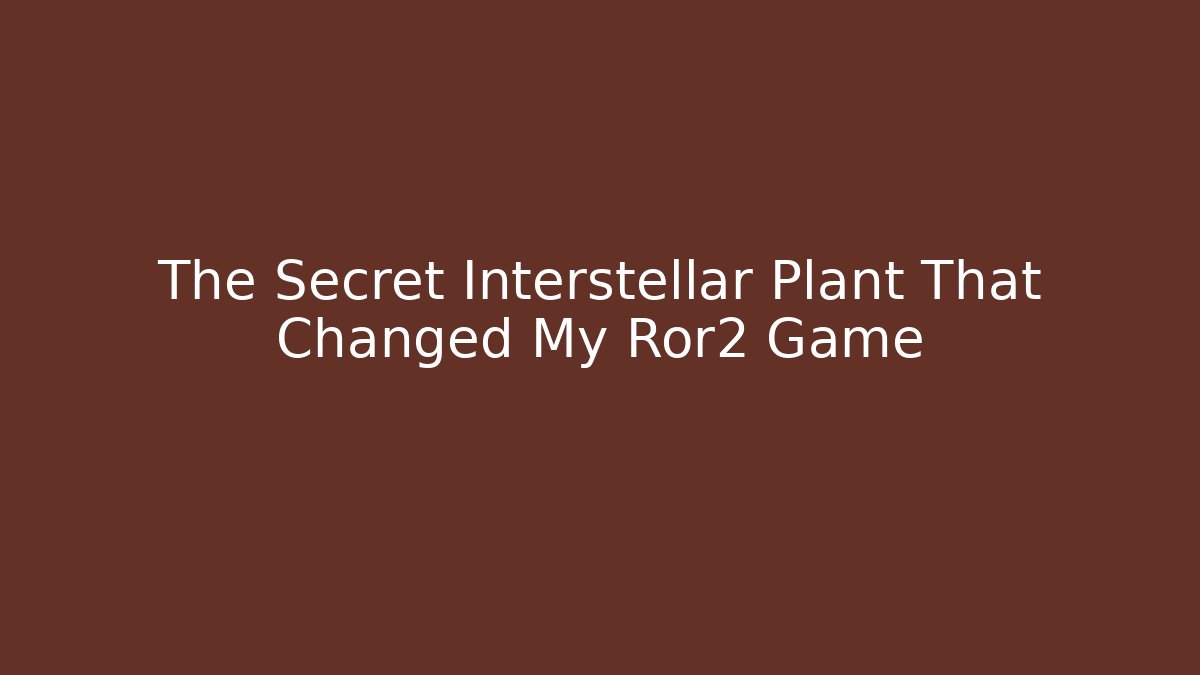 The Secret Interstellar Plant That Changed My Ror2 Game