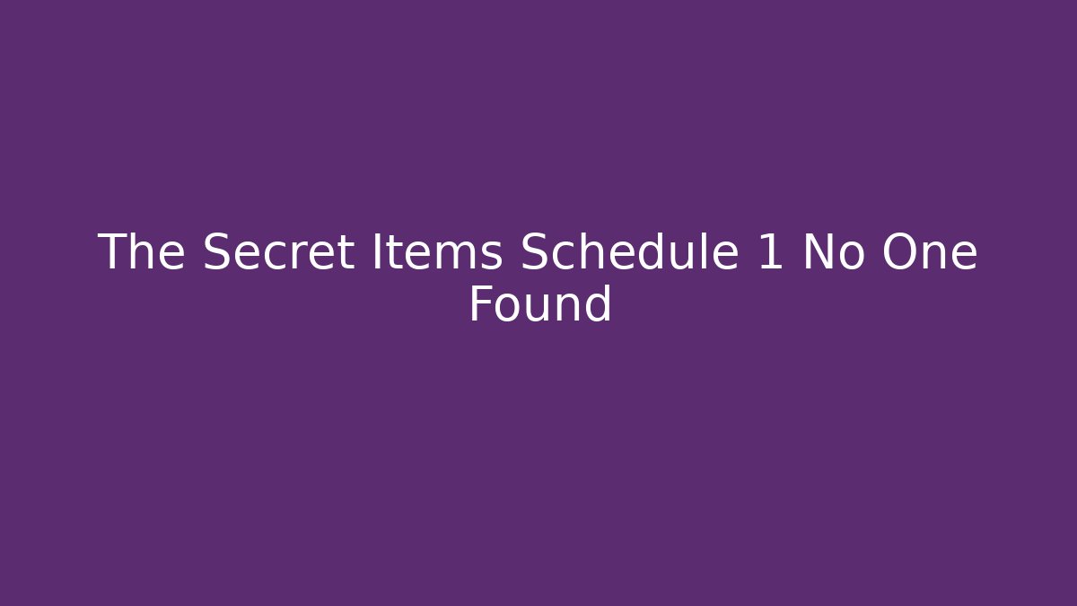 The Secret Items Schedule 1 No One Found - Smart Esu