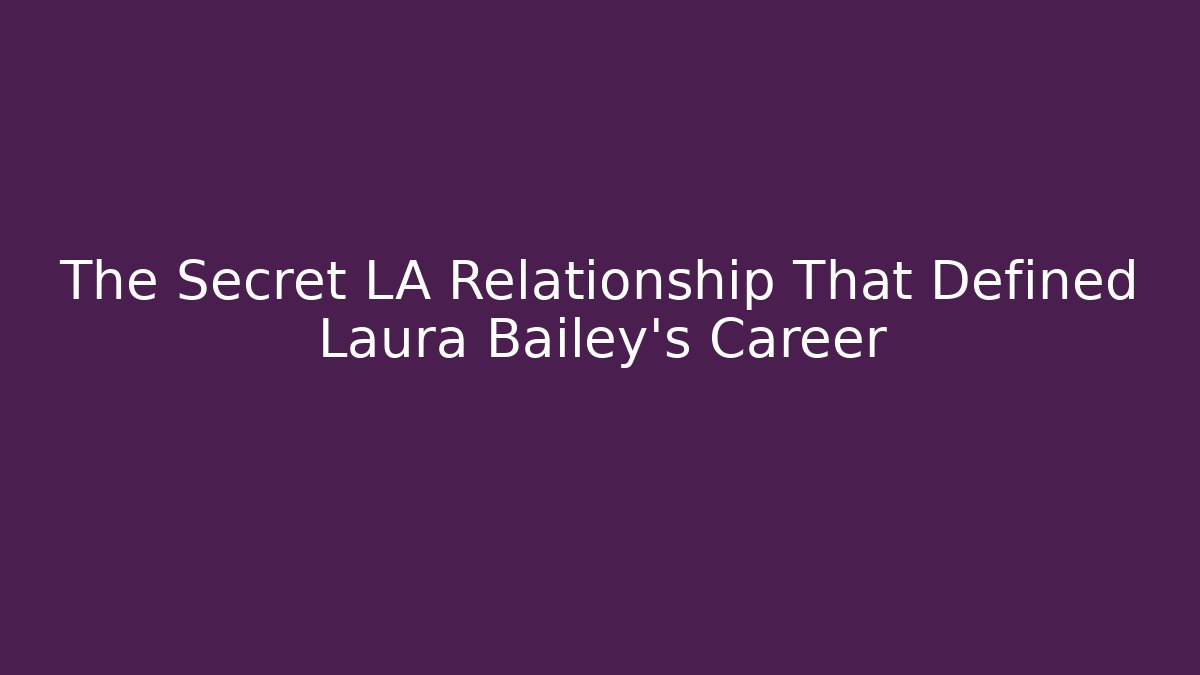 The Secret LA Relationship That Defined Laura Bailey's Career