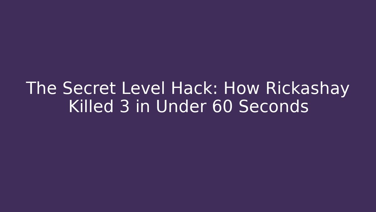 The Secret Level Hack: How Rickashay Killed 3 in Under 60 Seconds