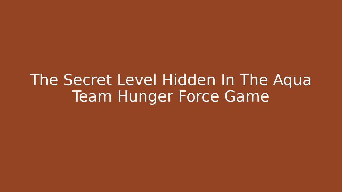The Secret Level Hidden In The Aqua Team Hunger Force Game
